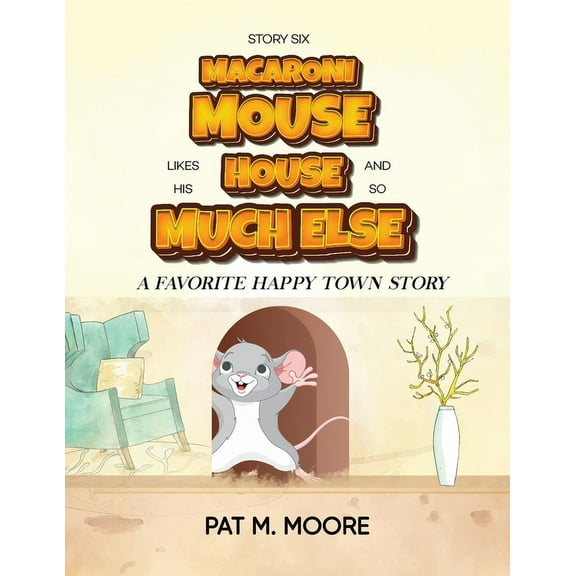 MACARONI MOUSE LIKES HIS HOUSE AND SO MUCH ELSE (Welcome to Happy Town Book 6), (Paperback)