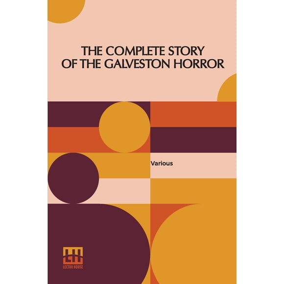 The Complete Story Of The Galveston Horror: Written By The Survivors. Edited By John Coulter