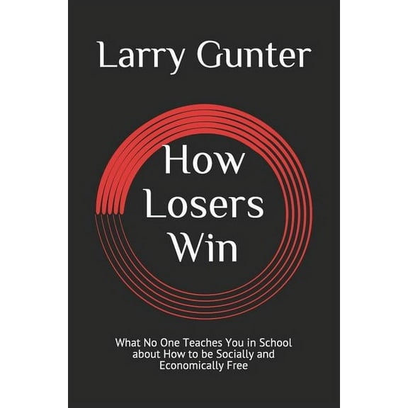 How Losers Win: What No One Teaches You in School about How to be Socially and Economically Free (Paperback)