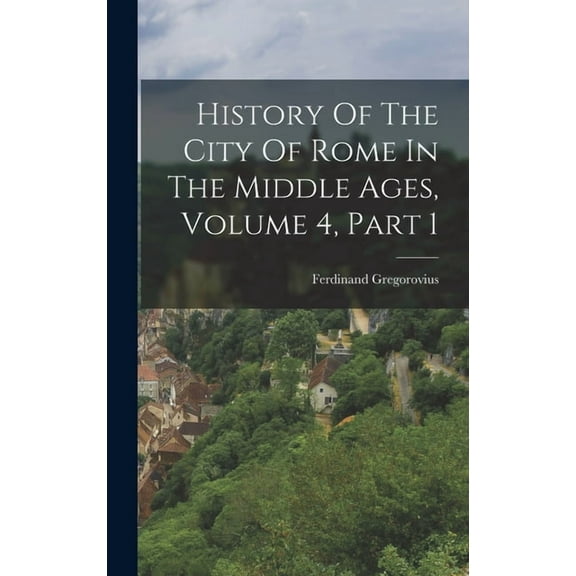 History Of The City Of Rome In The Middle Ages, Volume 4, Part 1 (Hardcover)