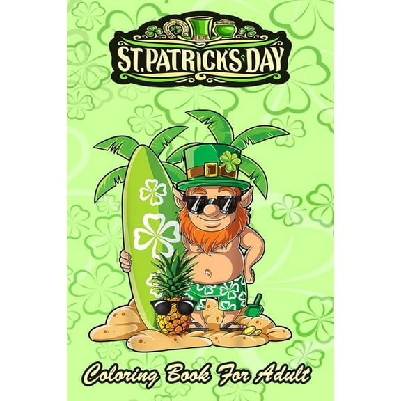 St Patricks Day Coloring Book For Adult: Leprechaun Hawaiian Surfing - An Adult Coloring Books St Patrick for Kids, Adults with Beautiful Irish Shamrock, Leprechaun and Other Saint Patrick's Day Stuff