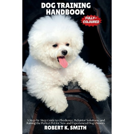 Happy Pet Home Dog Training Handbook: A Step-by-Step Guide to Obedience Behavior Solutions and Raising the Perfect Pet for New and Ex Book 1 (Paperback)