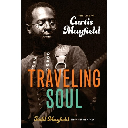 Traveling Soul : The Life of Curtis Mayfield (The Best Of Curtis Mayfield)