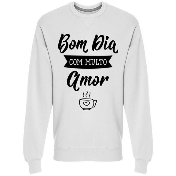 Bom Dia Com Multo Amor Sweatshirt Men -Image by Shutterstock, Male 3X-Large