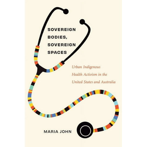 Critical Indigeneities Sovereign Bodies, Sovereign Spaces: Urban Indigenous Health Activism in the United States and Australia, (Hardcover)