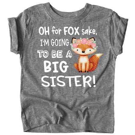 

Funny New Sibling Announcement Oh for Fox Sake I m Going to Be a Big Sister T-Shirts Granite Heather Shirt 4T