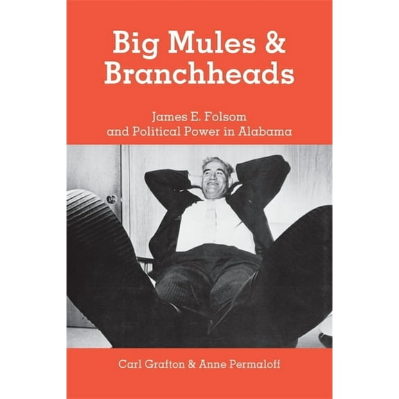 Big Mules and Branchheads: James E. Folsom and Political Power in Alabama, (Paperback)
