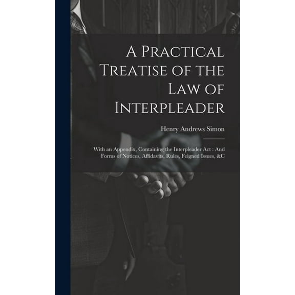 A Practical Treatise of the Law of Interpleader (Hardcover)