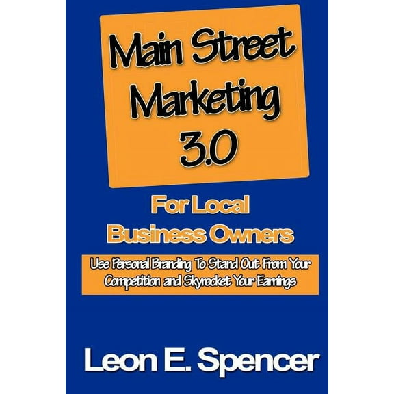 Main Street Marketing 3.0 for Local Business Owners : Use Personal Branding to Stand Out from Your Competition and Skyrocket Your Earnings (Paperback)