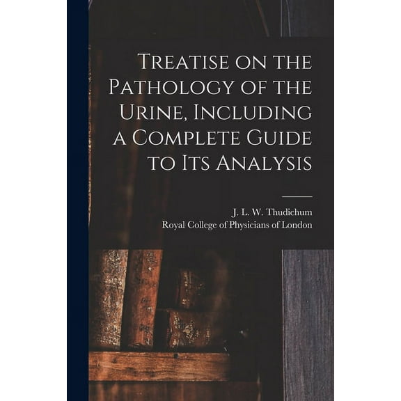 Treatise on the Pathology of the Urine, Including a Complete Guide to Its Analysis