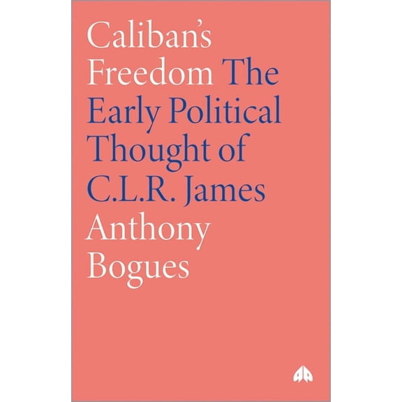 Caliban's Freedom: The Early Political Thought of C.L.R. James, (Paperback)