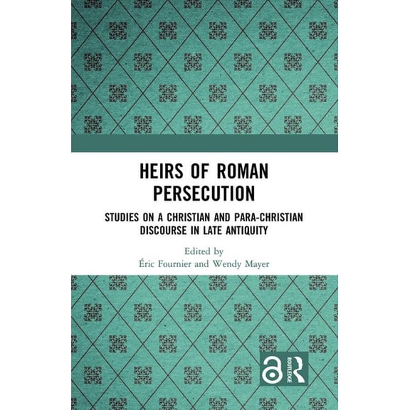 Heirs of Roman Persecution: Studies on a Christian and Para-Christian Discourse in Late Antiquity, (Hardcover)