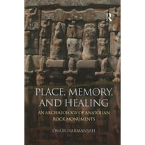 Place, Memory, and Healing: An Archaeology of Anatolian Rock Monuments (Paperback)