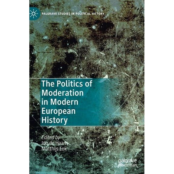 Palgrave Studies in Political History The Politics of Moderation in Modern European History, (Hardcover)
