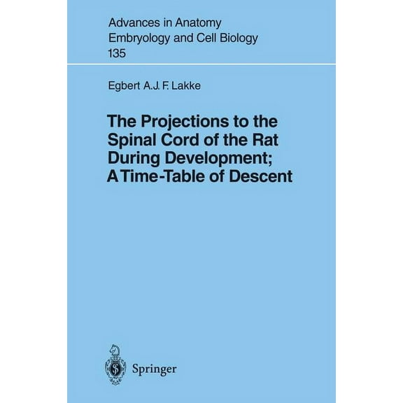Advances in Anatomy, Embryology and Cell The Projections to the Spinal Cord of the Rat During Development: A Timetable of Descent, Book 135, (Paperback)