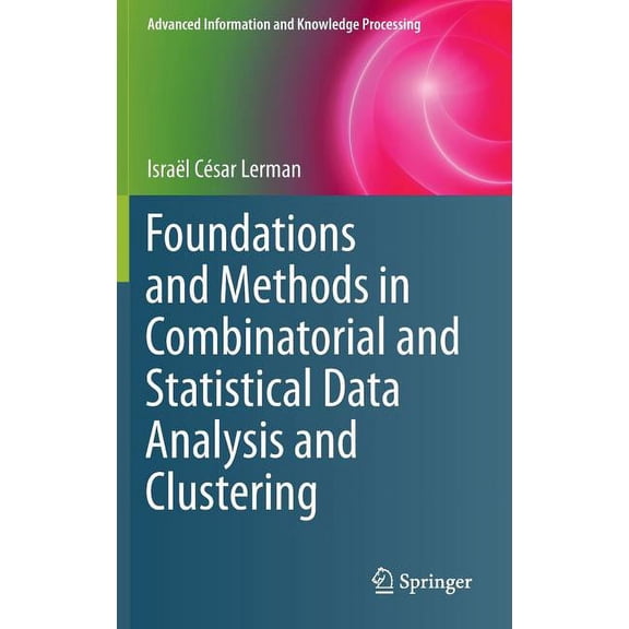 Advanced Information and Knowledge Proce Foundations and Methods in Combinatorial and Statistical Data Analysis and Clustering, (Hardcover)
