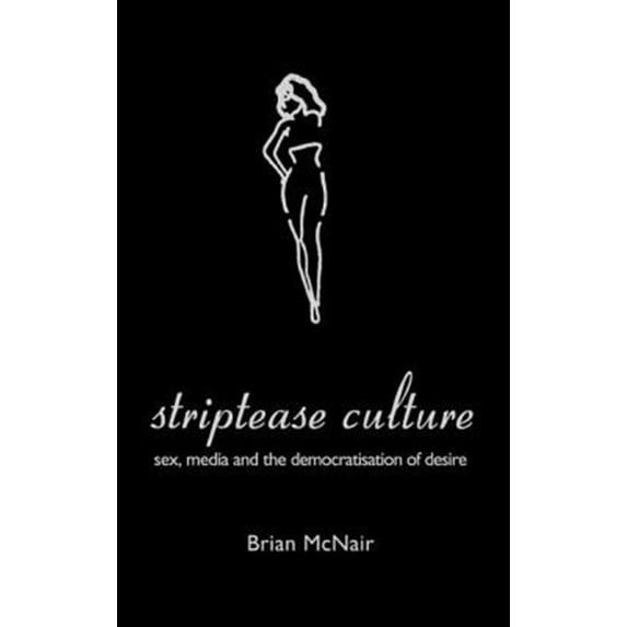 Pre-Owned Striptease Culture: Sex, Media and the Democratisation of Desire (Hardcover)