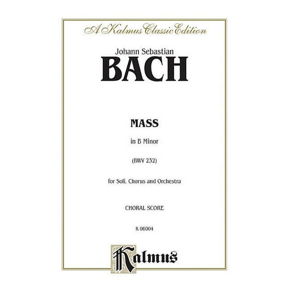 Kalmus Edition Mass in B Minor: Saatb with Ssatb Soli (Orch.) (Latin Language Edition), (Paperback)