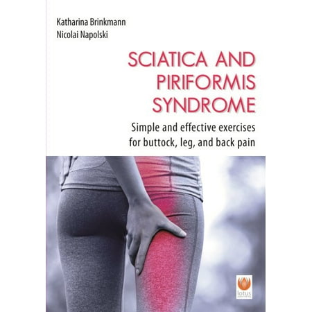 Sciatica and Piriformis Syndrome : Simple and Effective Techniques for Buttock, Leg and Back (Best Way To Stop Restless Leg Syndrome)