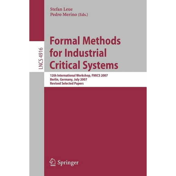 Formal Methods for Industrial Critical Systems: 12th International Workshop, Fmics 2007, Berlin, Germany, July 1-2, 2007, (Paperback)