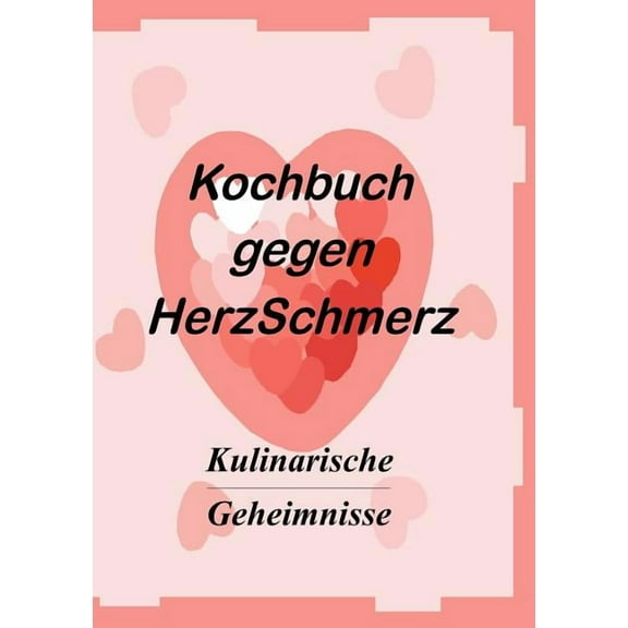Das Kochbuch gegen Herzschmerz: Kulinarische Geheimnisse, (Paperback)