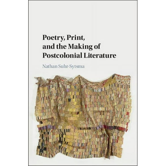 Poetry, Print, and the Making of Postcolonial Literature, (Hardcover)