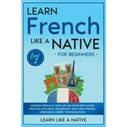 French Language Lessons: Learn French Like a Native for Beginners - Level 1 : Learning French in Your Car Has Never Been Easier! Have Fun with Crazy Vocabulary, Daily Used Phrases, Exercises & Correct Pronunciations (Series #1) (Paperback)