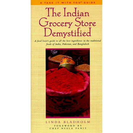 The Indian Grocery Store Demystified : A Food Lover's Guide to All the Best Ingredients in the Traditional Foods of India, Pakistan and (Best Grocery Store Coupon App)