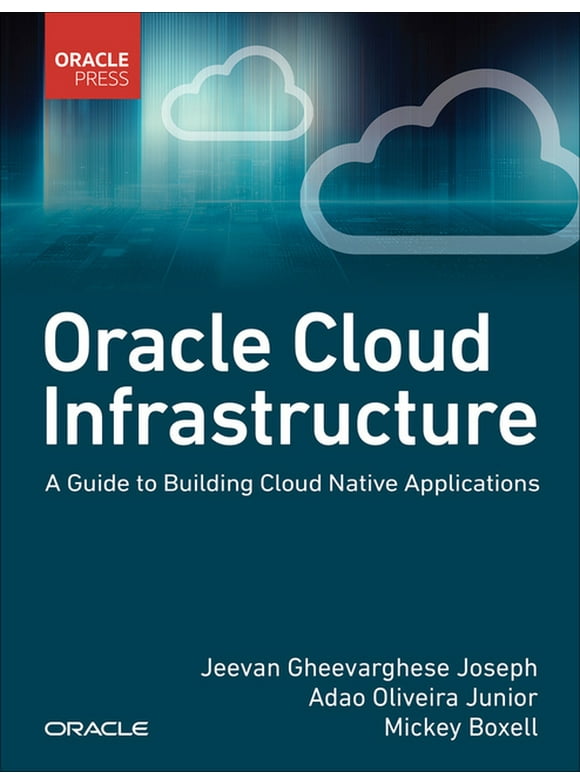 Oracle Cloud Infrastructure - A Guide to Building Cloud Native Applications (Paperback)