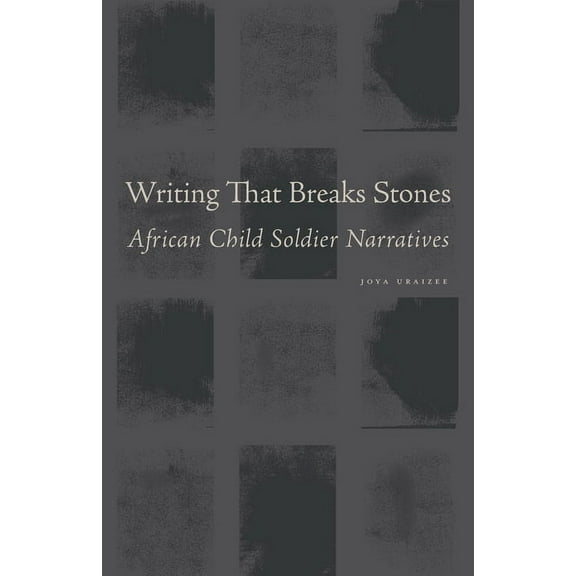 Writing That Breaks Stones : African Child Soldier Narratives (Paperback)