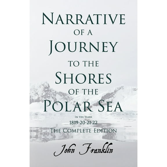 Narrative of a Journey to the Shores of the Polar Sea- In the Years 1819-20-21-22 - The Complete Edition, (Paperback)