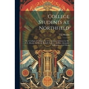 College Students at Northfield; or, A College of Colleges, no. 2. Containing Addresses by Mr. D. L. Moody; the Rev. J. Hudson Taylor ... the Rev. Alexander McKenzie ... and Others (Paperback)