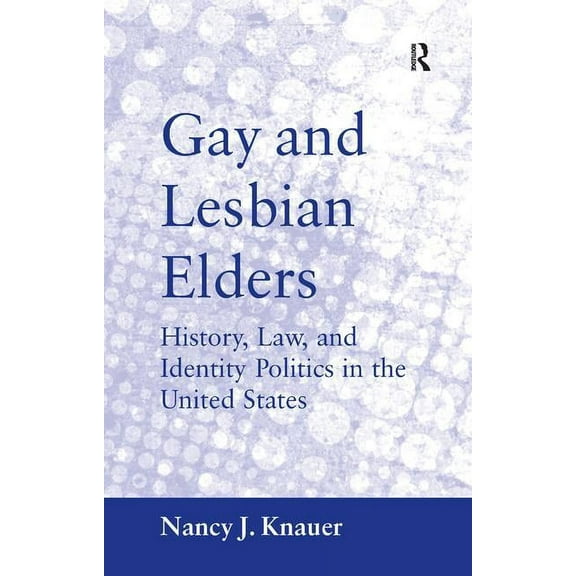 Gay and Lesbian Elders: History, Law, and Identity Politics in the United States, (Hardcover)