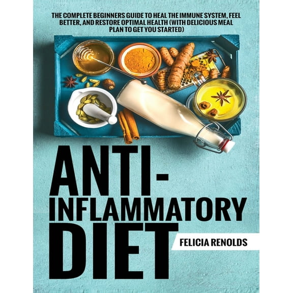 Anti-Inflammatory Diet The Complete Beginners Guide to Heal the Immune System, Feel Better, and Restore Optimal Health (, (Paperback)