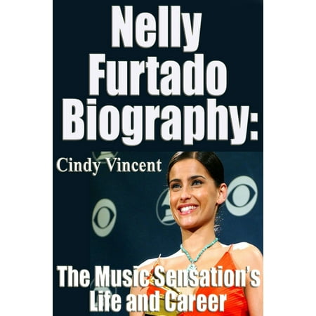 Nelly Furtado Biography: The Music Sensation´s Life and Career - (Nelly Furtado The Best Of)