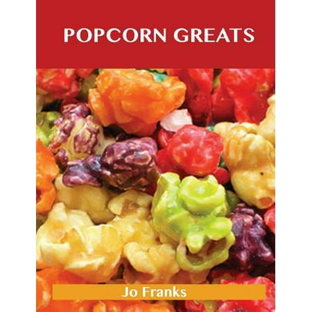 Popcorn Greats : Delicious Popcorn Recipes, the Top 67 Popcorn (The Best Caramel Popcorn Recipes Ever)
