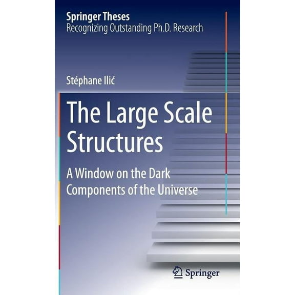 Springer Theses The Large Scale Structures: A Window on the Dark Components of the Universe, (Hardcover)