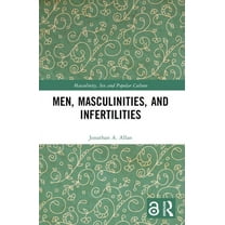 Masculinity, Sex and Popular Culture Men, Masculinities, and Infertilities, (Paperback)