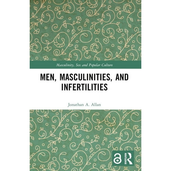Masculinity, Sex and Popular Culture Men, Masculinities, and Infertilities, (Paperback)