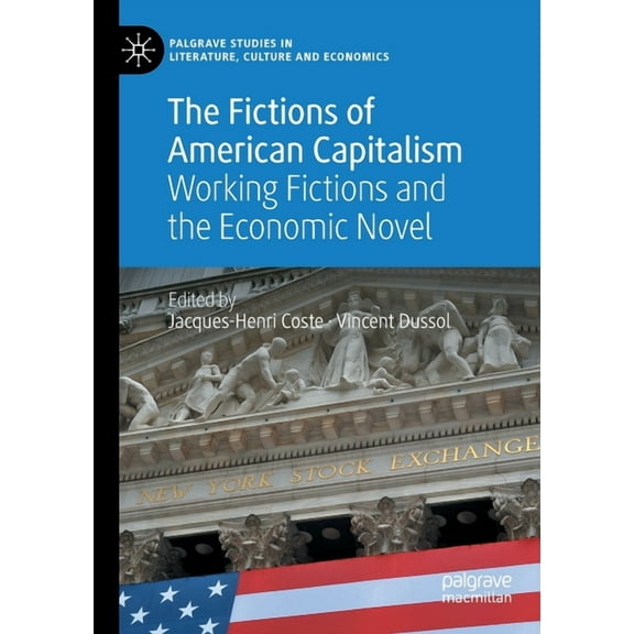 Palgrave Studies in Literature, Culture The Fictions of American Capitalism: Working Fictions and the Economic Novel, (Paperback)