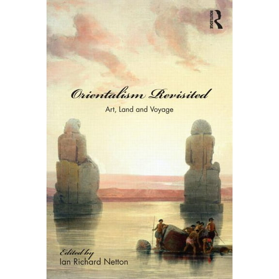 Culture and Civilization in the Middle E Orientalism Revisited: Art, Land and Voyage, (Paperback)