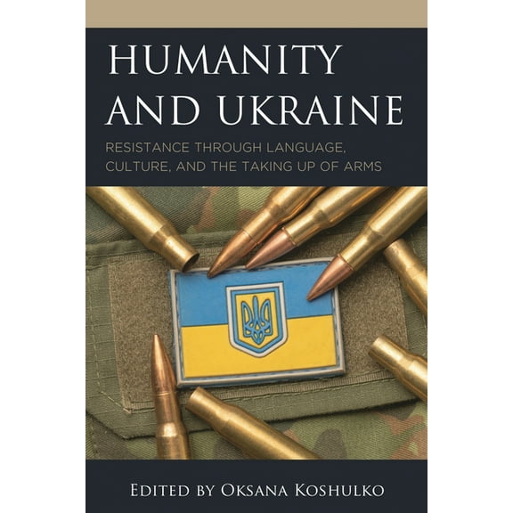 Humanity and Ukraine: Resistance Through Language, Culture, and the Taking Up of Arms, (Hardcover)