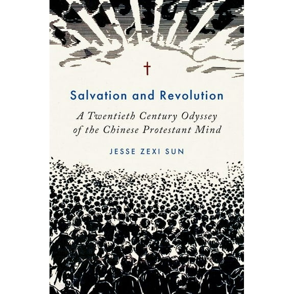 Salvation and Revolution: A Twentieth Century Odyssey of the Chinese Protestant Mind, (Hardcover)