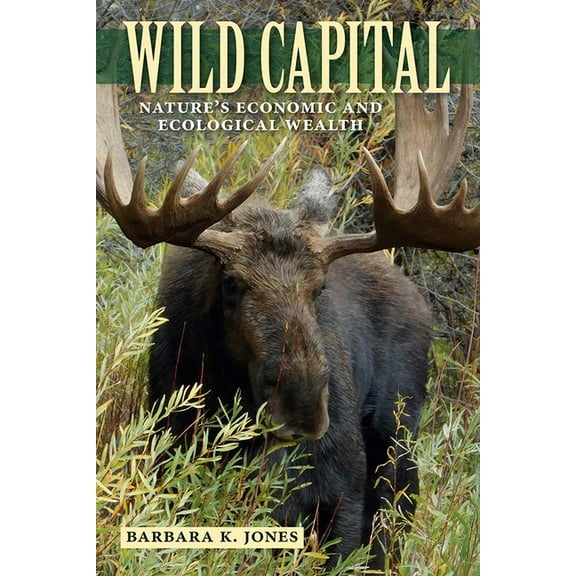 Wild Capital: Nature's Economic and Ecological Wealth, (Hardcover)