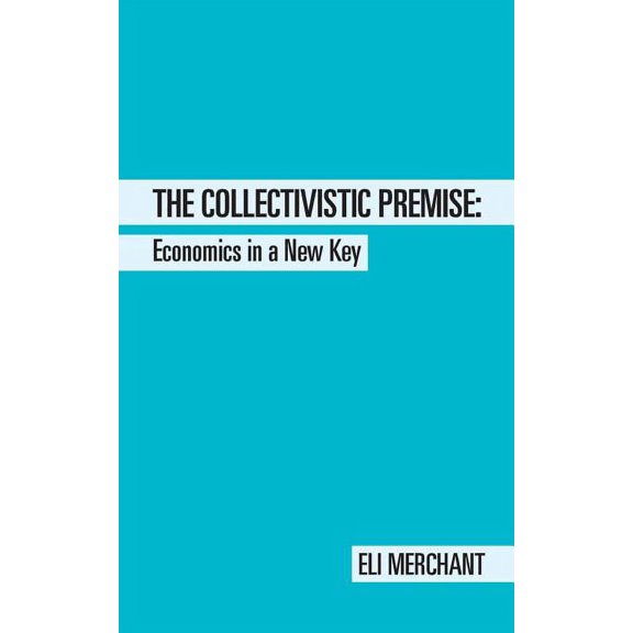 The Collectivistic Premise: Economics in a New Key, (Paperback)
