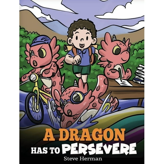 My Dragon Books A Dragon Has To Persevere: A Story About Perseverance, Persistence, and Not Giving Up, Book 49, (Hardcover)