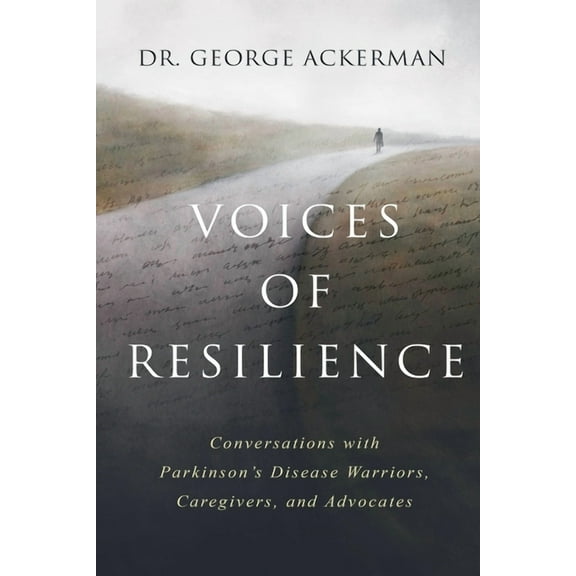 Voices of Resilience: Conversations with Parkinson's Disease Warriors, Caregivers, and Advocates, (Paperback)