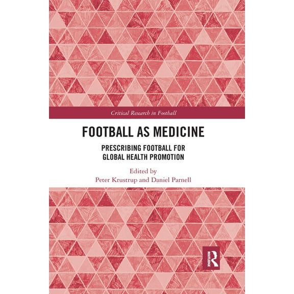Critical Research in Football Football as Medicine: Prescribing Football for Global Health Promotion, (Paperback)