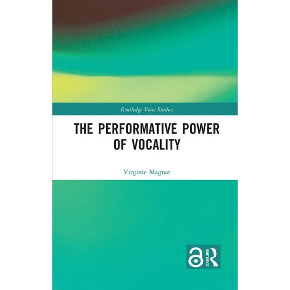Routledge Voice Studies The Performative Power of Vocality, (Hardcover)
