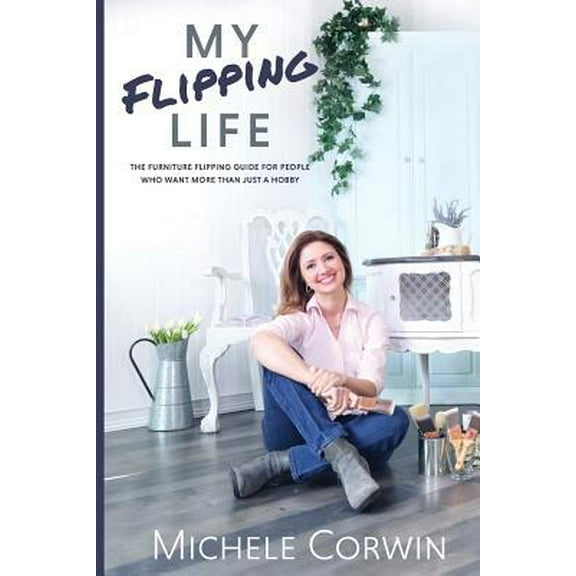 Pre-Owned My Flipping Life: The Furniture Flipping Guide for People Who Want More Than Just a Hobby (Paperback) 1733108408 9781733108409